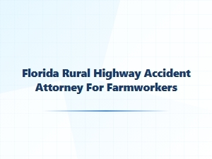 Florida Rural Highway Accident Attorney for Farmworkers