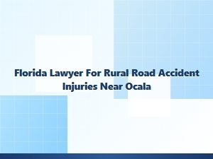 Florida Lawyer for Rural Road Accident Injuries Near Ocala