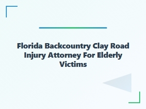 Florida Clay Road Injury Attorney for Elderly Victims