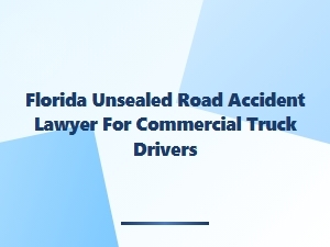Florida Unsealed Road Accident Lawyer for Truck Drivers